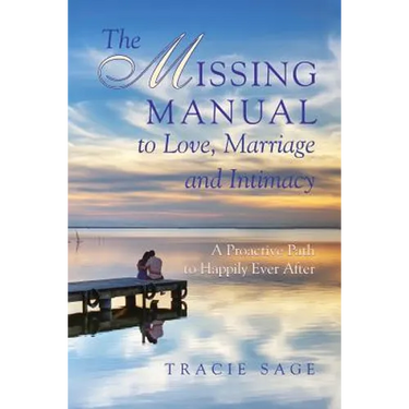 The Missing Manual to Love, Marriage and Intimacy: A Proactive Path to Happily Ever After