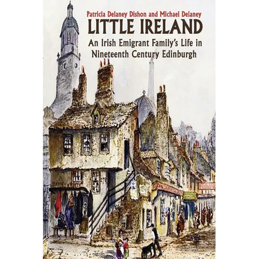 Little Ireland: An Irish Emigrant Family's Life in Nineteenth Century Edinburgh