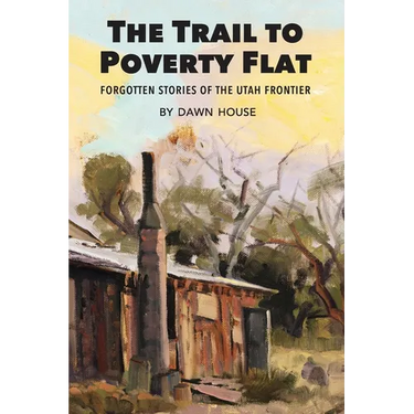The Trail to Poverty Flat: Forgotten Stories of the Utah Frontier