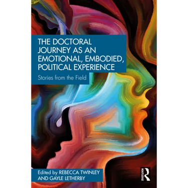 The Doctoral Journey as an Emotional, Embodied, Political Experience: Stories from the Field