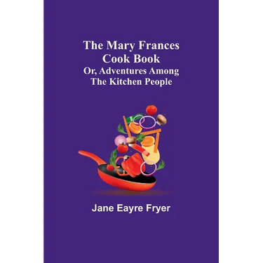 The Mary Frances Cook Book; Or, Adventures Among the Kitchen People