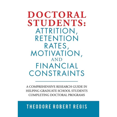 Doctoral Students: Attrition, Retention Rates, Motivation, and Financial Constraints: A Comprehensive Research Guide in Helping Graduate