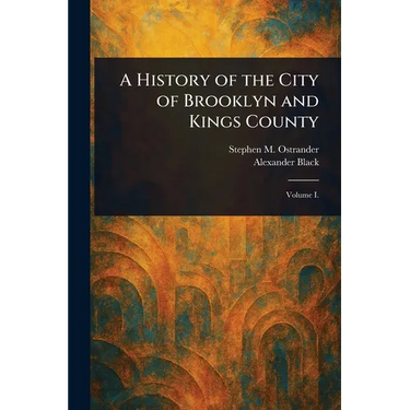 A History of the City of Brooklyn and Kings County