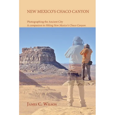New Mexico's Chaco Canyon, Photographing the Ancient City: A companion to Hiking New Mexico's Chaco Canyon
