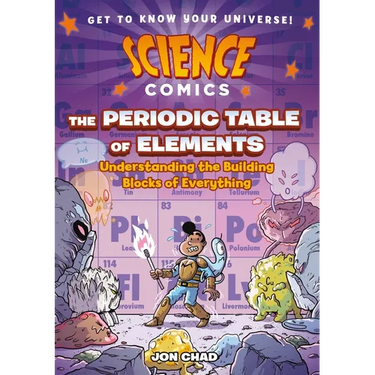 Science Comics: The Periodic Table of Elements: Understanding the Building Blocks of Everything