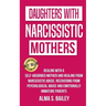 Daughters with Narcissistic Mothers: Dealing with a Self-Absorbed mother and Healing from Narcissistic Abuse. Recovering from Psychological Abuse and
