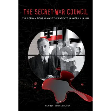 The Secret War Council: The German Fight Against the Entente in America in 1914