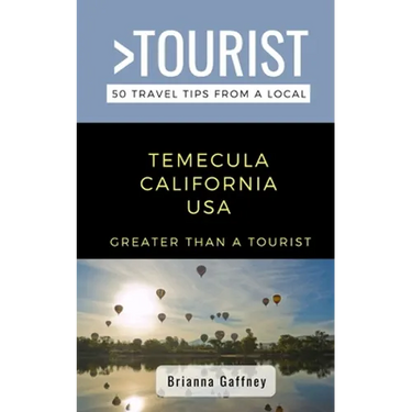 Greater Than a Tourist-Temecula California USA: 50 Travel Tips from a Local