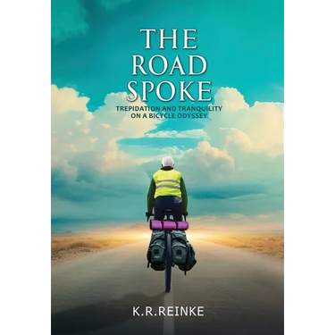 The Road Spoke: Trepidation and Tranquility on a Bicycle Odyssey