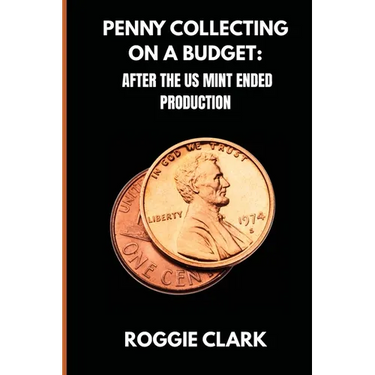 Penny Collecting On A Budget: How To Collect Wheat Cents, Copper Pennies, And Errors From A Limited And Disappearing Supply