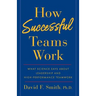 How Successful Teams Work: What Science Says about Leadership and High-Performance Teamwork
