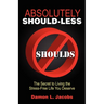 Absolutely Should-Less: The Secret to Living the Stress-Free Life You Deserve