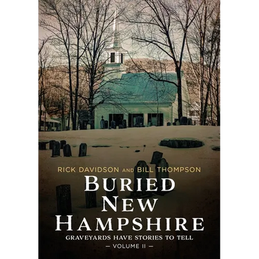 Buried New Hampshire: Graveyards Have Stories to Tell, Volume II