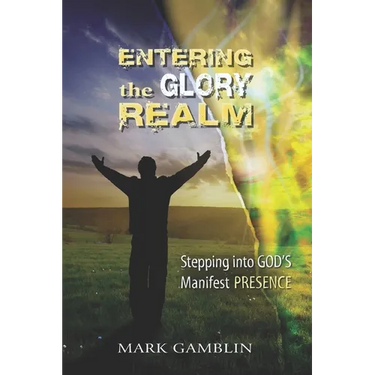 Entering the Glory Realm: Stepping into God's Manifest Presence