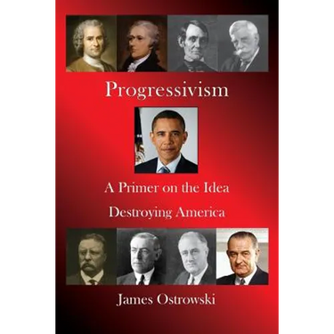 Progressivism: A Primer on the Idea Destroying America
