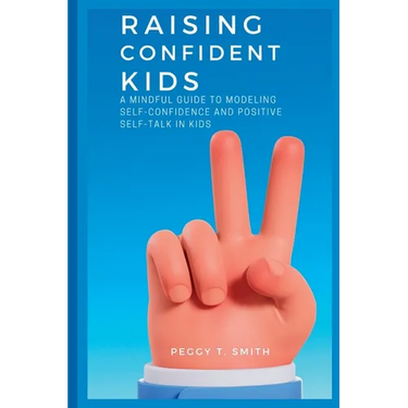 Raising Confident Kids: A Mindful Guide to Modeling Self-Confidence and Positive Self-Talk in kids