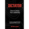 Dictator - How to Unfuck Your Leadership: A System for Managers Carrying Responsibility Without Authority