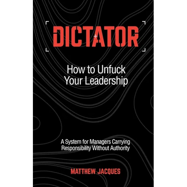 Dictator - How to Unfuck Your Leadership: A System for Managers Carrying Responsibility Without Authority