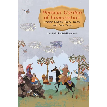 Persian Garden of Imagination: Iranian Myths, Fairy Tales, and Folk Tales