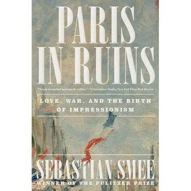 Paris in Ruins: Love, War, and the Birth of Impressionism