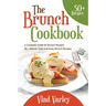 The Brunch cookbook: A Complete Guide for Brunch recipes 50 + Natural Tasty and Easy Brunch Recipes