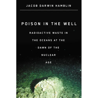 Poison in the Well: Radioactive Waste in the Oceans at the Dawn of the Nuclear Age