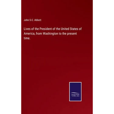 Lives of the President of the United States of America, from Washington to the present time.