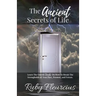 The Ancient Secrets of Life: Learn The Untold Secrets On How To Break The Strongholds of Your Past, Present, and Future