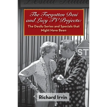 The Forgotten Desi and Lucy TV Projects: The Desilu Series and Specials that Might Have Been