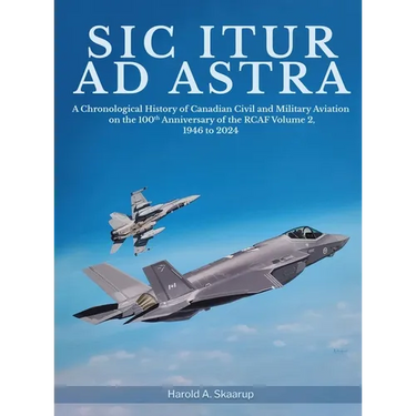 Sic Itur ad Astra: A Chronological History of Canadian Civil and Military Aviation on the 100th Anniversary of the RCAF Volume 2, 1946 to 2024