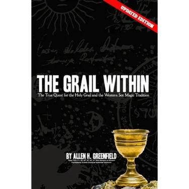 The Grail Within: The True Quest for the Holy Grail and the Western Sex Magick Tradition