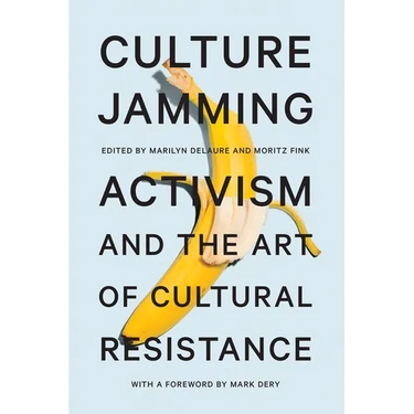 Culture Jamming: Activism and the Art of Cultural Resistance