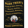 Mark Twain's Guide to Diet, Exercise, Beauty, Fashion, Investment, Romance, Health and Happiness