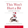 This Won't Hurt a Bit (and Other White Lies): My Education in Medicine and Motherhood