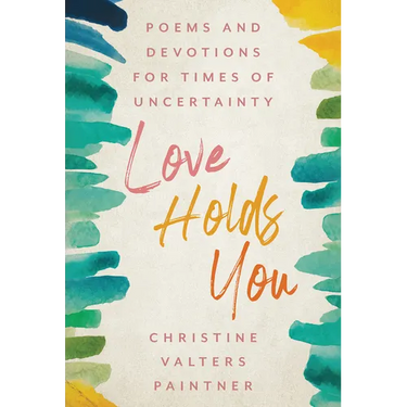 Love Holds You: Poems and Devotions for Times of Uncertainty