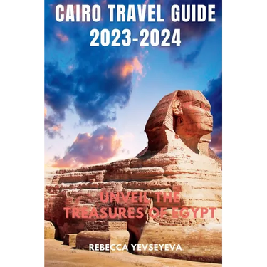 Cairo Travel Guide 2023-2024: Unveil the Treasures of Egypt