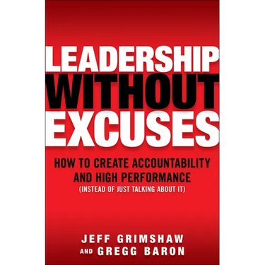 Leadership Without Excuses: How to Create Accountability and High-Performance (Instead of Just Talking about It)