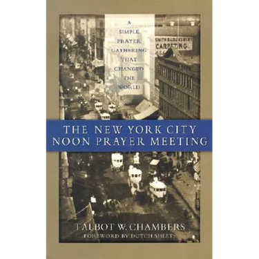 The New York City Noon Prayer Meeting: A Simple Prayer Gathering That Changed the World