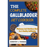 The Complete Gallbladder Diet Cookbook: Wholesome And Nutritious Meals For A Healthy Gallbladder