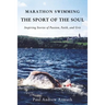 Marathon Swimming the Sport of the Soul: Inspiring Stories of Passion, Faith, and Grit