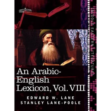 An Arabic-English Lexicon (in Eight Volumes), Vol. VIII: Derived from the Best and the Most Copious Eastern Sources