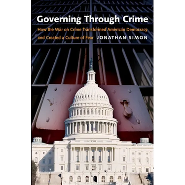 Governing Through Crime: How the War on Crime Transformed American Democracy and Created a Culture of Fear