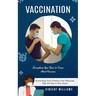Vaccination: Everything You Need to Know About Vaccines (Everything Your Primary Care Physician May Not Say to You About)