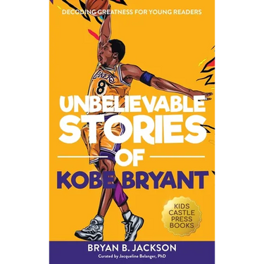 Unbelievable Stories of Kobe Bryant: Decoding Greatness For Young Readers (Awesome Biography Books for Kids Children Ages 9-12) (Unbelievable Stories