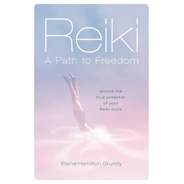 Reiki - A Path to Freedom: Unlock the true potential of your Reiki tools