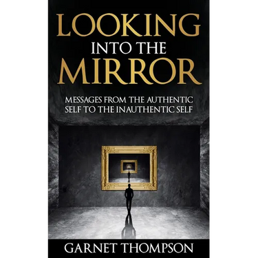 Looking into the Mirror - Messages from the Authentic Self to the Inauthentic Self