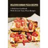 Delicious Roman Pizza Recipes: A Delicious Cookbook With Several Tasty Pizza Recipes: Delicious Pizza Recipes