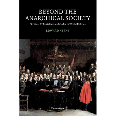 Beyond the Anarchical Society: Grotius, Colonialism and Order in World Politics