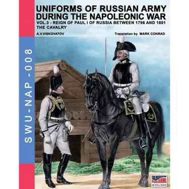 Uniforms of Russian army during the Napoleonic war vol.3: The cavalry