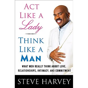 ACT Like a Lady, Think Like a Man: What Men Really Think about Love, Relationships, Intimacy, and Commitment